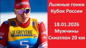 Лыжные гонки Кубок России 18.01.2026 Казань Мужчины Скиатлон 20 км