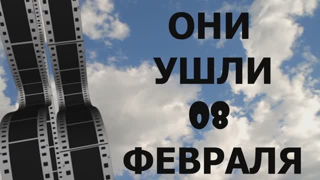 ОНИ УШЛИ 08 ФЕВРАЛЯ