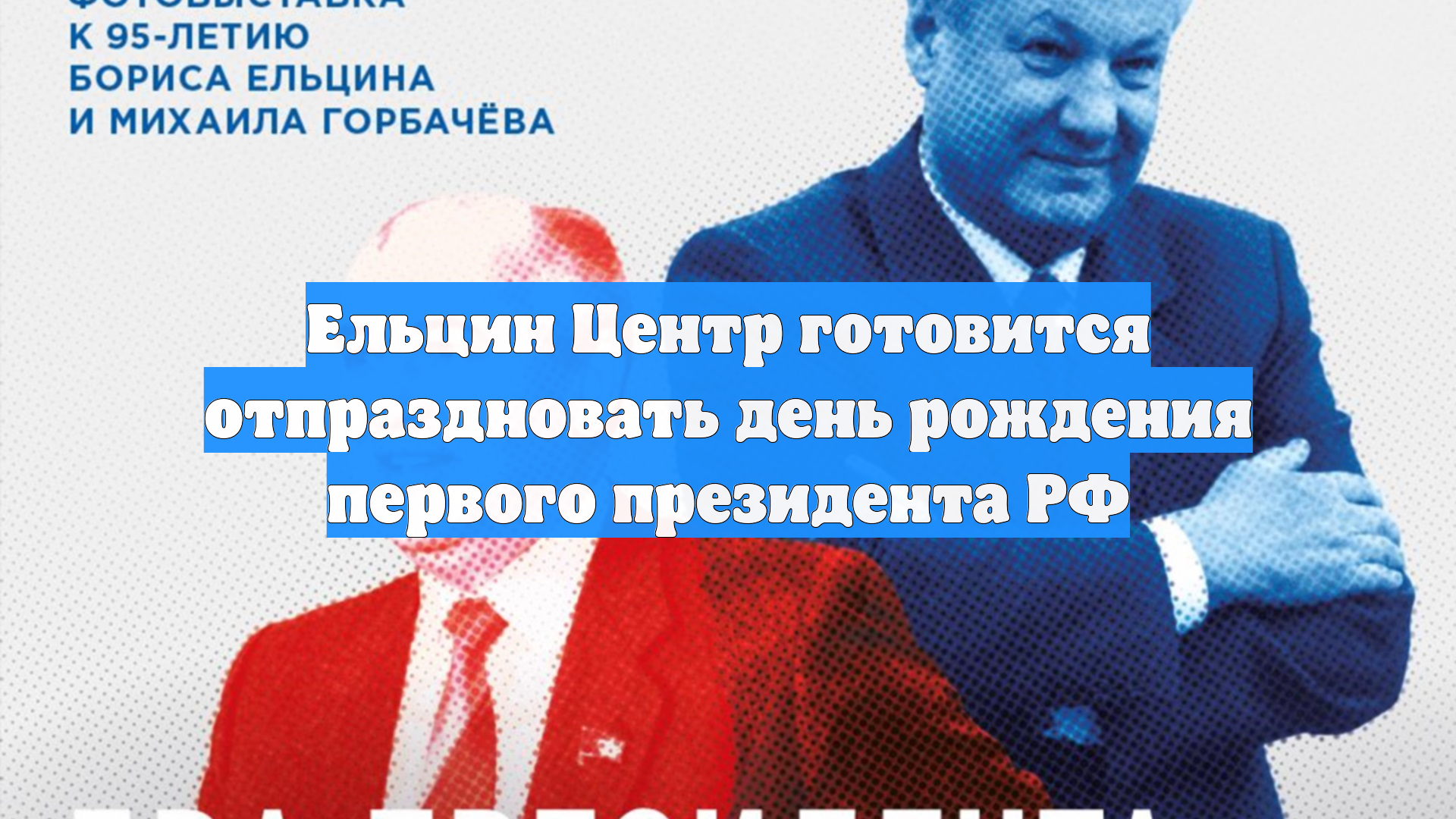 Ельцин Центр готовится отпраздновать день рождения первого президента РФ смотреть онлайн