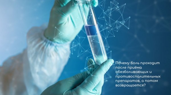Почему боль проходит после приема обезболивающих и противовоспалительных препаратов и возвращается