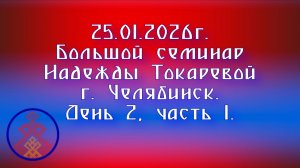 25.01.2026. Большой семинар Надежды Токаревой  г.Челябинск. День 2, часть 1.