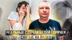 Реальные случаи белой горячки, снятые на видео