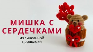 Мишка с сердечками в горшочке из синельной проволоки 🧸💖 Подарок своими руками | 14 февраля