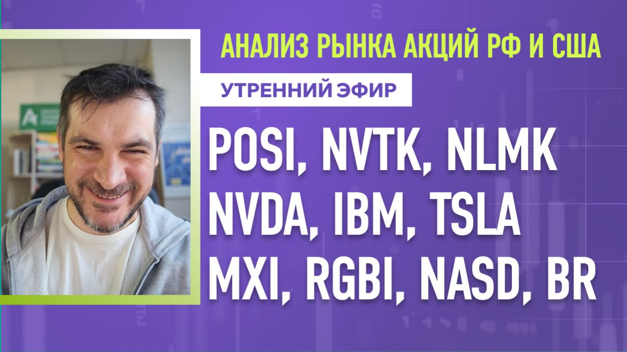 Анализ рынка акций РФ и США/ POSI, NVTK, NLMK, NVDA, IBM, TSLA/ MXI, RGBI, NASD, BR