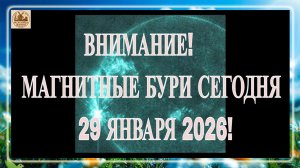 ВНИМАНИЕ! МАГНИТНЫЕ БУРИ СЕГОДНЯ 29 ЯНВАРЯ 2026!