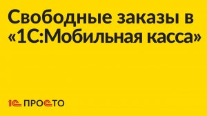 Инструкция по использованию «Свободных заказов» в «1С:Мобильная касса»