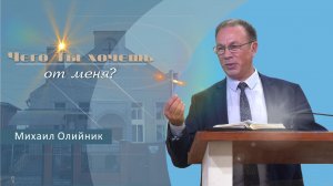 Чего Ты хочешь от меня | Проповедь | Михаил Олийник