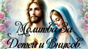 Молитва за Детей и Внуков.