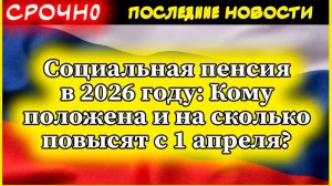 Социальная пенсия в 2026 году: Кому положена и на сколько повысят с 1 апреля?
