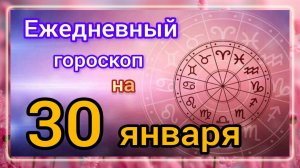 Ежедневный гороскоп на 30 января. Самый точный гороскоп на каждый день