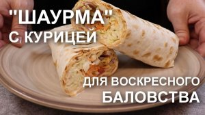 Домашняя шаурма с курицей – то, чем мы «балуемся» в выходные: рецепт нашей шаурмы с курицей в лаваше
