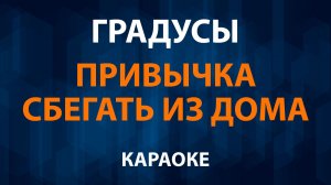 Градусы — Привычка сбегать из дома (Караоке)