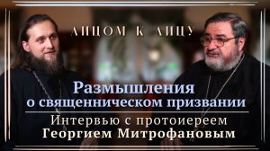 Лицом к лицу с протоиереем Георгием Митрофановым. Часть III. Размышления о священническом призвании
