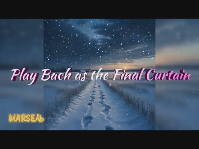 Play Bach as the Final Curtain