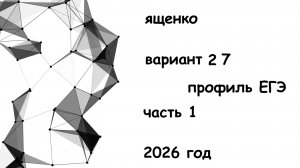 27 вариант. 1 часть ЕГЭ профиль ященко 36 вариантов 2026