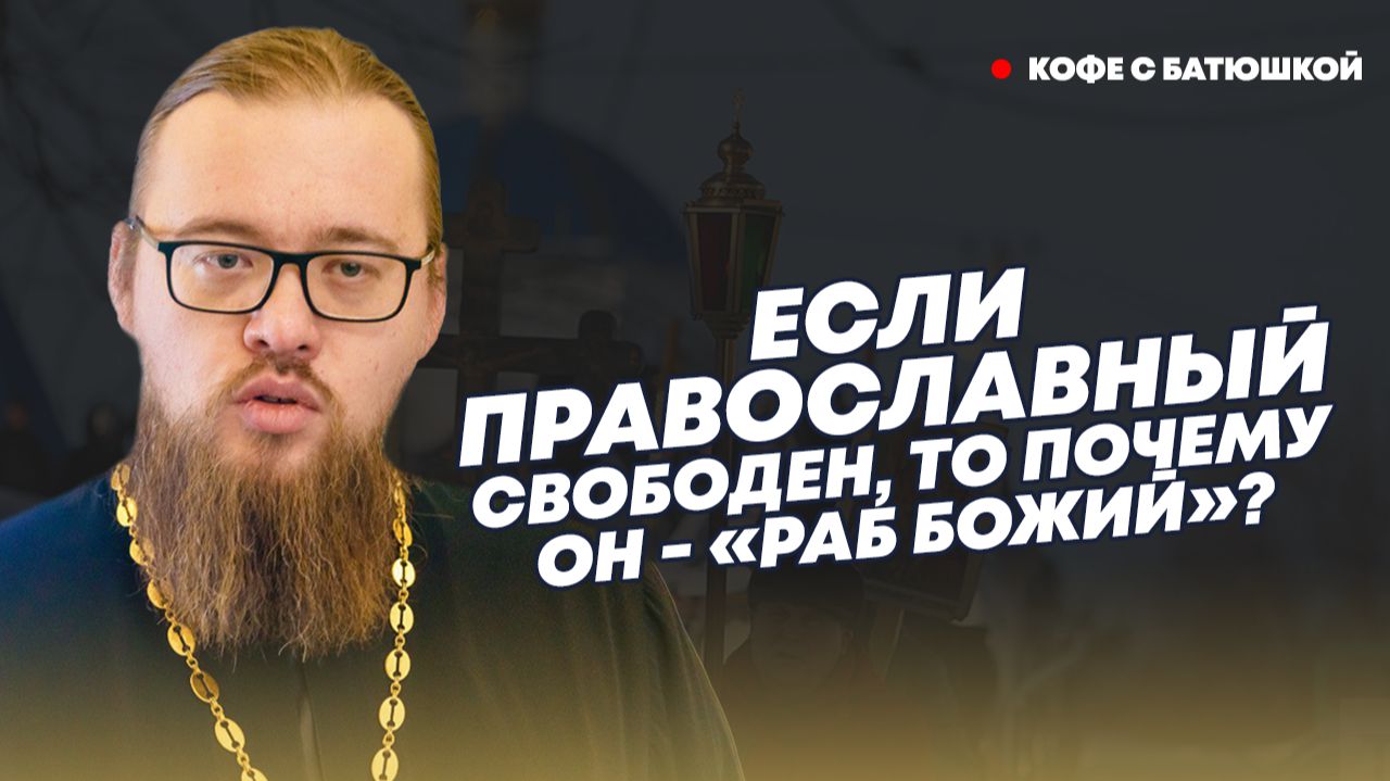 Православие – свобода или рабство? Батюшка объяснил, почему верующий свободен