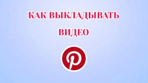 Как Выкладывать Видео в Пинтерест