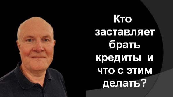 Кто заставляет брать кредиты