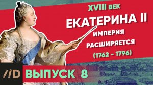 Серия 8. Екатерина II (1762-1796). Империя Расширяется | XVIII век