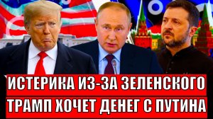 Истерика из-за Зеленского! Трамп хочет денег с Путина// Украину поделят!