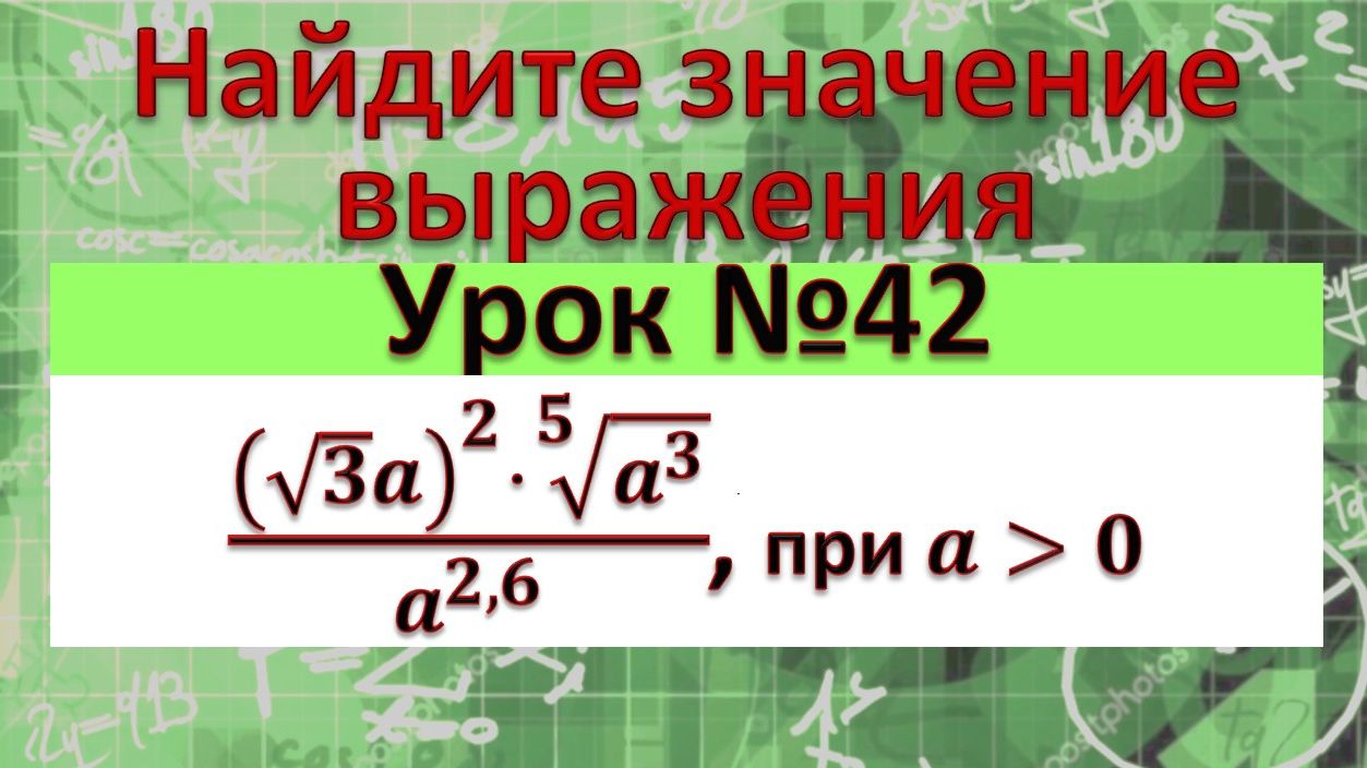 Найдите значение выражения ((√3 a)^2⋅√(5&a^3 ))/a^(2,6) , при a﹥0 смотреть онлайн