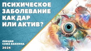 ПСИХИЧЕСКОЕ ЗАБОЛЕВАНИЕ КАК ДАР ИЛИ АКТИВ?