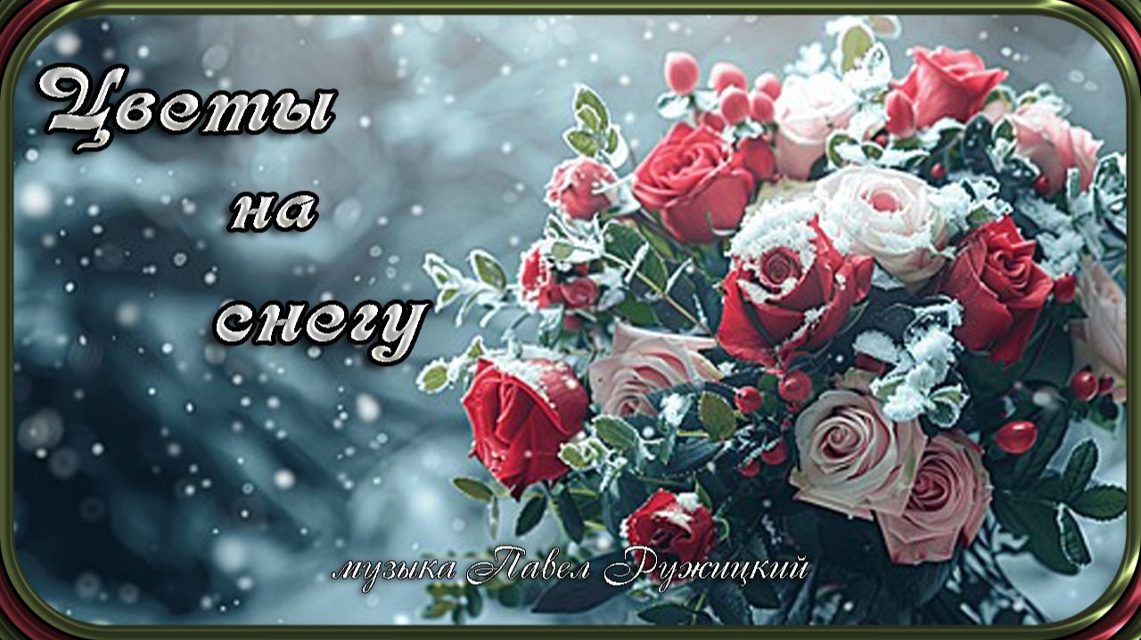 "Цветы на снегу" - музыка Павел Ружицкий смотреть онлайн