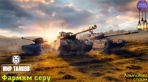 Фармим серу ✮ Cтрим ✮ Работает заказ танков, музыки ✮ Мир танков