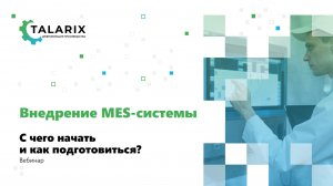Вебинар TALARIX: «Внедрение MES. С чего начать и как подготовиться?»