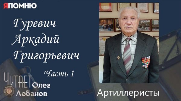 Гуревич Аркадий Григорьевич Часть 1. Проект "Я помню" Артема Драбкина. Артилеристы.