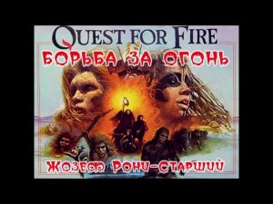 Борьба за огонь.Боевая фантастика.«Борьба за огонь» – визитная карточка  Жозефа Рони-Старшего.