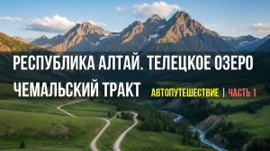 Республика Алтай. Телецкое озеро. Чемальский тракт. Автопутешествие | Часть 1