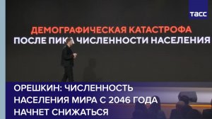 Орешкин: численность населения мира с 2046 года начнет снижаться