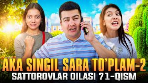 AKA SINGIL SARA TO'PLAM / SATTOROVLAR OILASI 71-QISM