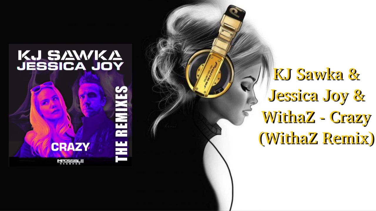 KJ Sawka & Jessica Joy & WithaZ - Crazy (WithaZ Remix)