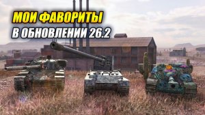 Мои фавориты в ОБНОВЛЕНИИ 26.2 (Tanks Blitz | Танки Блиц)