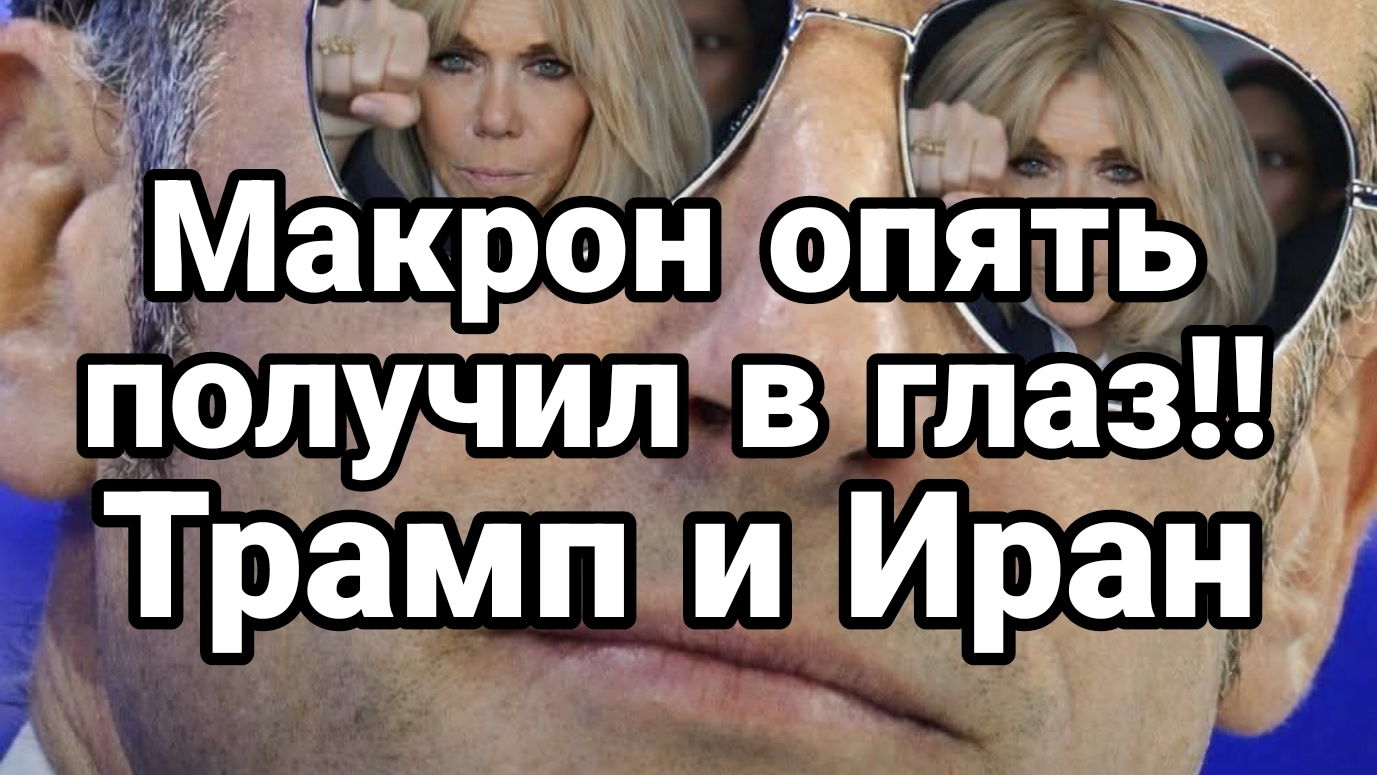 МАКРОН ОПЯТЬ ПОЛУЧИЛ В ГЛАЗ! ТРАМП И ИРАН