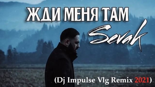 Sevak - Жди меня там (Dj Impulse Vlg Remix 2021)