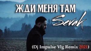 Sevak - Жди меня там (Dj Impulse Vlg Remix 2021)
