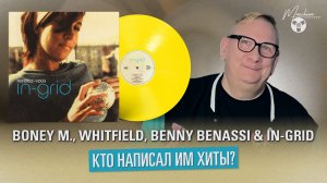 Boney M, Whigfield , Benny Benassi & In-Grid кто написал им хиты?