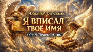 Избранный, Бог Сказал: Я ВПИСАЛ ТВОЁ ИМЯ В СВОЁ ПРОРОЧЕСТВО… 😳📜