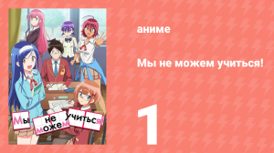 Мы не можем учиться! 1 сезон 1 серия (аниме-сериал, 2019)