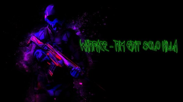 WARFACE - RM EDIT SOLO KILLA
