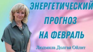 Энергетический прогноз на февраль. Людмила Долгая Ойлит