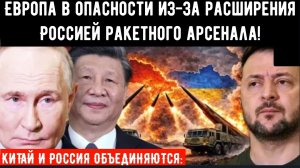 КИТАЙ И РОССИЯ ОБЪЕДИНЯЮТСЯ: Европа в опасности из-за расширения Россией ракетного арсенала?