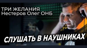 Слушать в наушниках Три желания - Нестеров Олег ОНБ [get.gt]