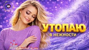 УТОПАЮ В НЕЖНОСТИ ТВОЕЙ Спетая сердцем Романтическая песня NMusic hits