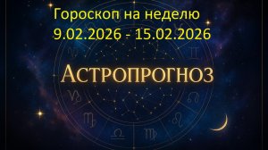 📅 Гороскоп на неделю с 9 по 15 февраля 2026 года