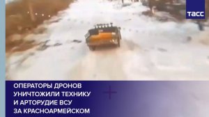 Операторы дронов  уничтожили технику  и арторудие ВСУ  за Красноармейском
