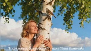 "О чём поёшь, берёза белая?" - поэт  Нина Игнатова